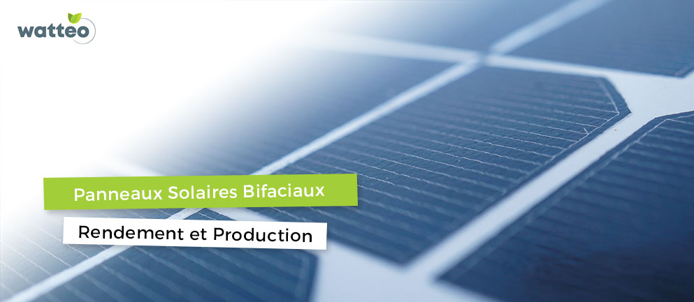 Rendement et production panneaux solaires Bifaciaux